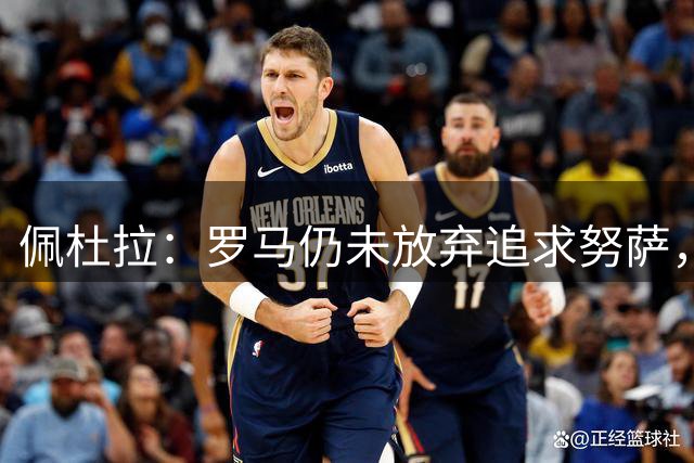 佩杜拉：罗马仍未放弃追求努萨，今日将与莱比锡接触